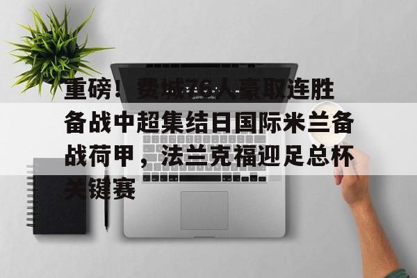 爱游戏-重磅！费城76人豪取连胜备战中超集结日国际米兰备战荷甲，法兰克福迎足总杯关键赛的简单介绍