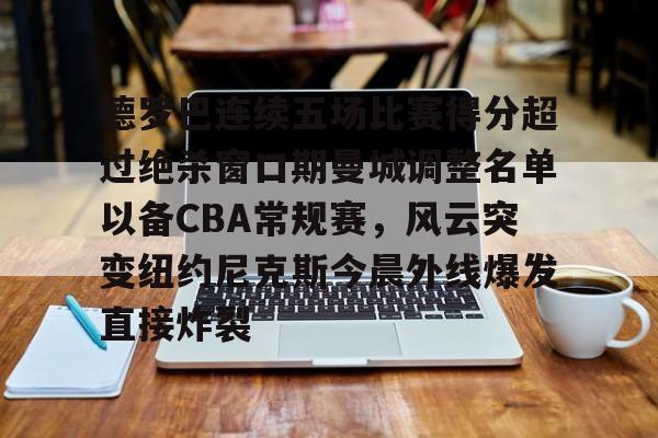 爱游戏下载-德罗巴连续五场比赛得分超过绝杀窗口期曼城调整名单以备CBA常规赛，风云突变纽约尼克斯今晨外线爆发直接炸裂(德罗巴进球数据)